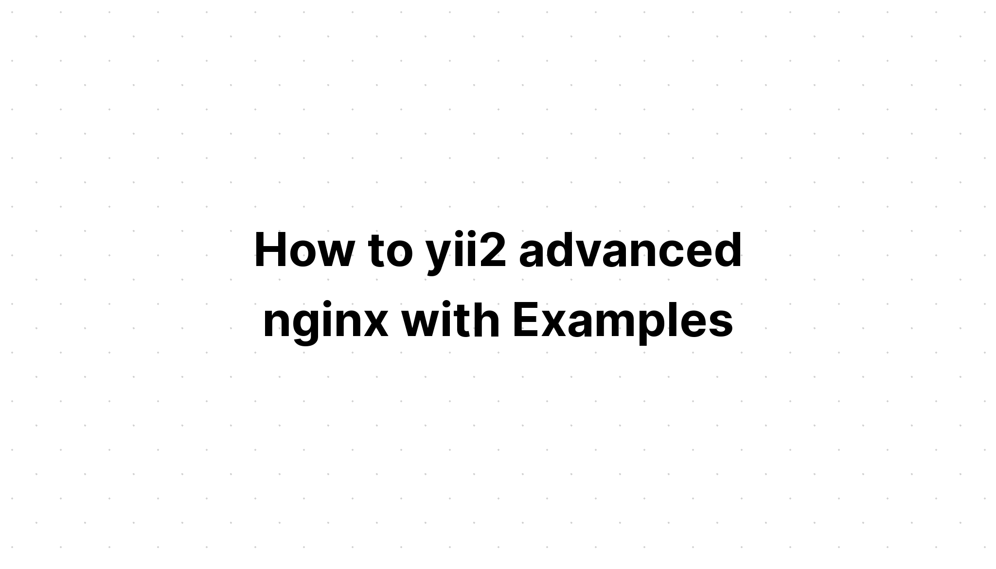 Cách sử dụng nginx nâng cao yii2 với các ví dụ